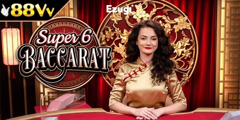 Khái quát về phiên bản Super 6 Baccarat 88VV
